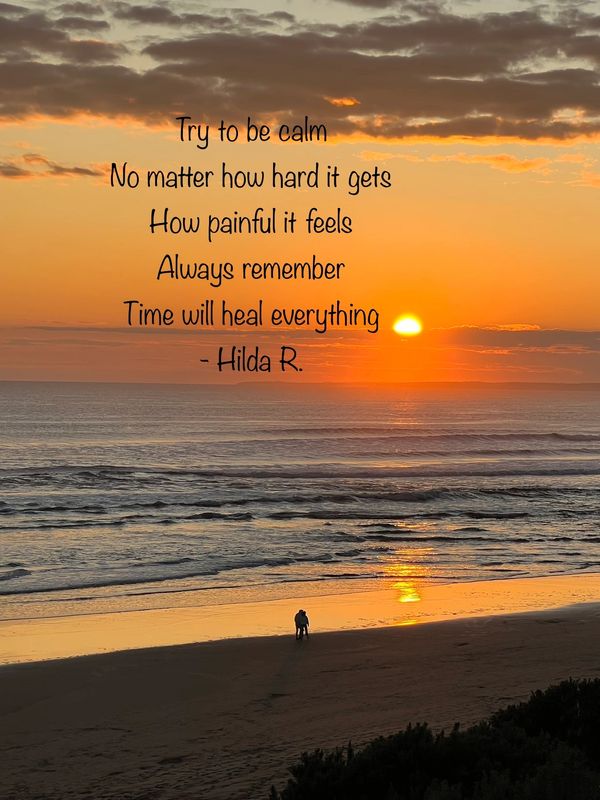Try to stay calm no matter how hard it gets always remember that things will get better as time will