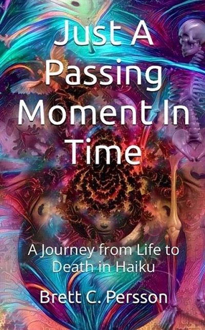 brett c persson
just a passing moment in time
haiku
poetry
life and death
poetry collection
