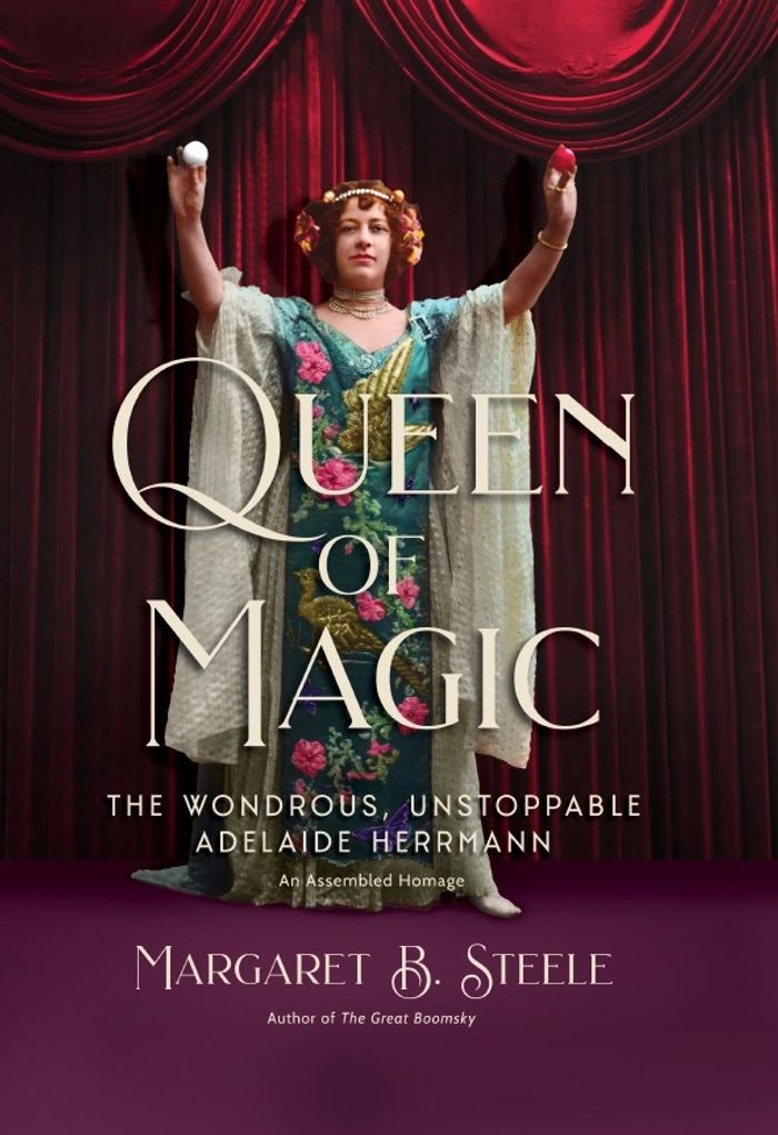 Queen of Magic: The Wondrous, Unstoppable Adelaide Herrmann