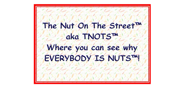 Prepare to go nuts when you watch 
The Nut On The Street ™ aka TNOTS™
the show that will crack you u