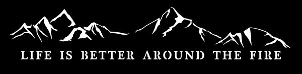 Mountain silhouette with the quote, 'Life is better around the fire.'