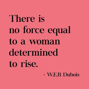 There is no force equal to a woman determined to rise. Quote by W.E.B. Dubois