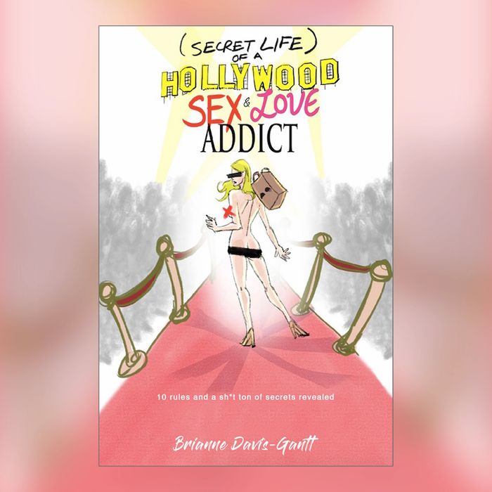 Secret Life of a Hollywood Sex and Love Addict book by Brianne Davis-Gantt