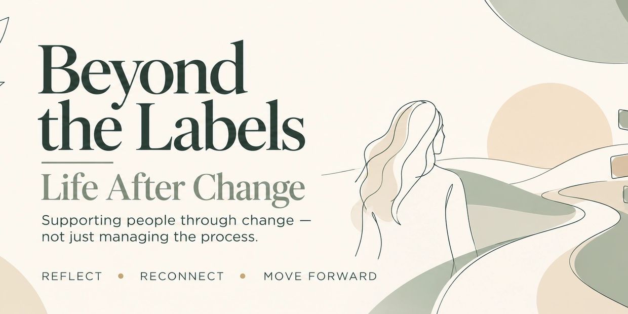 Beyond the Labels: Life After Change, supporting change with reflection and reconnection.