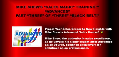 MIKE SHEW'S “SALES MAGIC” TRAINING™ “ADVANCED”
PART “THREE” OF “THREE”