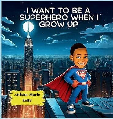 I want to be a superhero when I grow up by Aleisha Kelly