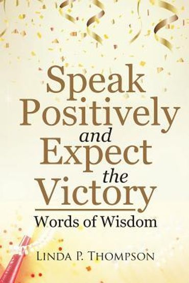 Speak Positively and Expect the Victory by Linda Thompson