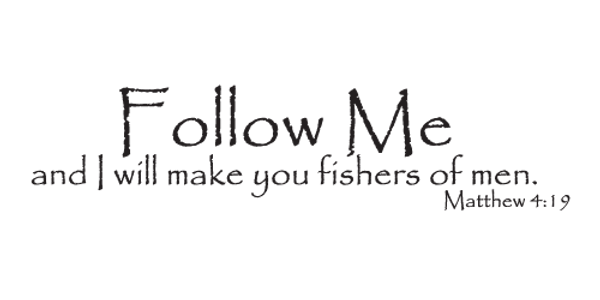 "Follow me and I will make you fishers of me." Matthew 4:19