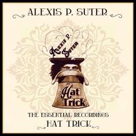 HAT TRICK - THE Essential Alexis P Suter Collection 