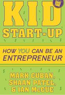 
Kid Start-Up: How YOU Can Become an Entrepreneur

Mark Cuban Shaan Patel 	
Ian McCue