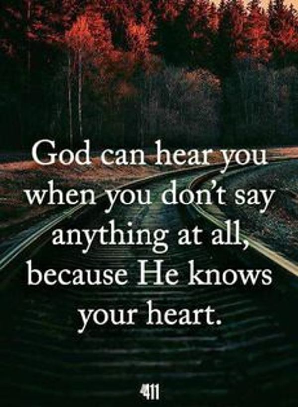 Quotation:  "God can hear you when you don't say anything at all, because He knows your heart."