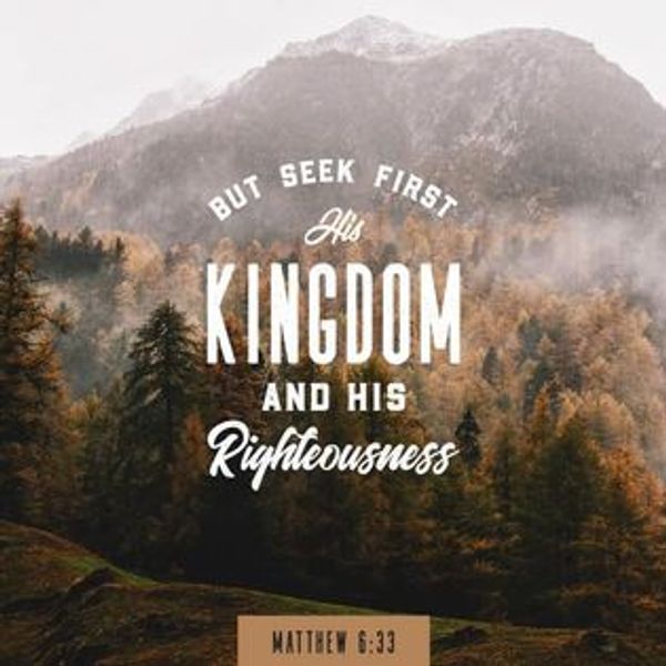 Matthew 6:33 But seek first His kingdom and His righteousness