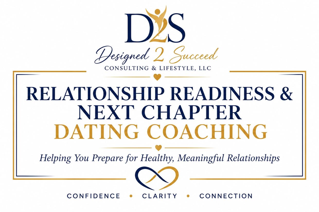 Relationship readiness and dating coaching by Designed 2 Succeed Consulting & Lifestyle, LLC.