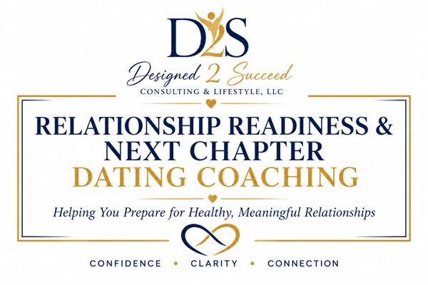 Relationship readiness and dating coaching by Designed 2 Succeed Consulting & Lifestyle, LLC.
