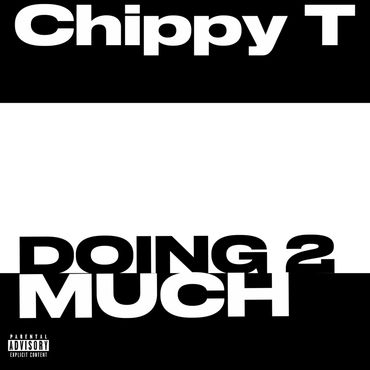 Chippy T - Doing 2 Much