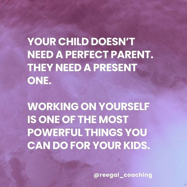 YOUR CHILD DOESN’T NEED A PERFECT PARENT.
THEY NEED A PRESENT ONE.
WORKING ON YOURSELF IS ONE OF TH