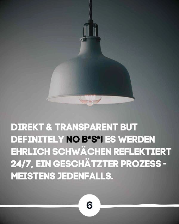 Direkt & transparent but definitely no B*S*! Es werden ehrlich Schwächen reflektiert 24/7, ein gesch