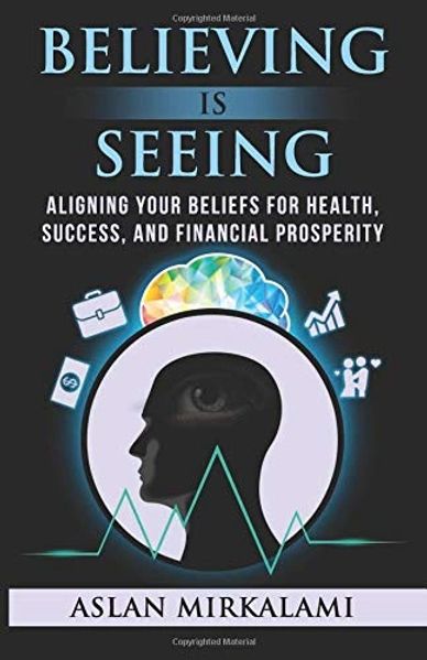Book cover of 'Believing is Seeing' by Aslan Mirkalami focused on belief and prosperity.