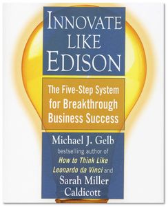 Innovate Like Edison: The Five-Step System for Breakthrough Business Success by Michael J. Gelb & Sa