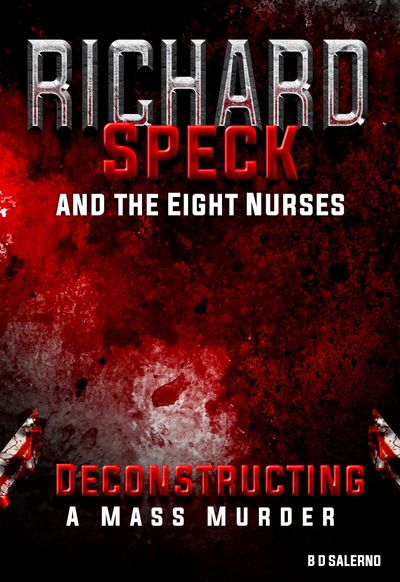 Book Richard Speck and the Eight Nurses:  Deconstructing A Mass Murder.