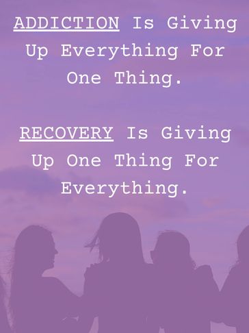 Addiction is Giving up Everything for One Thing Recovery is 