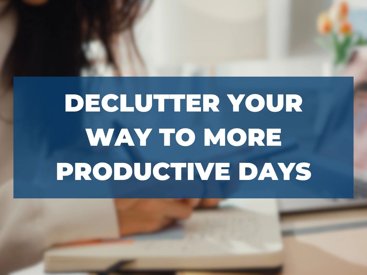Declutter Your Way to More Productive Days