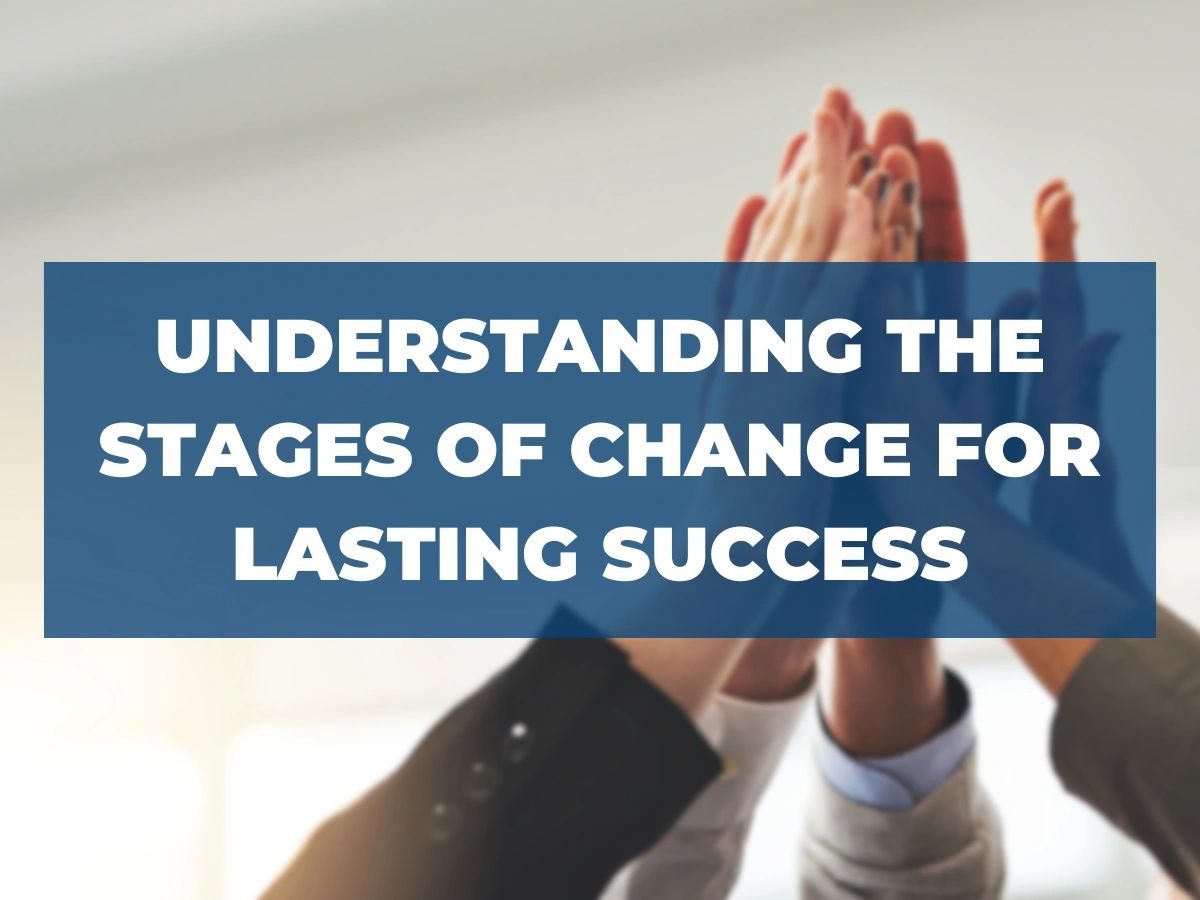 Understanding the Stages of Change for Lasting Success