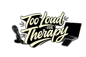 Too Loud For Therapy