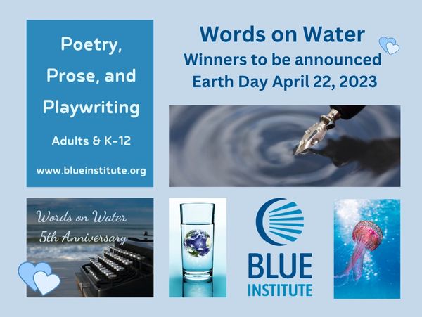 Words on Water poetry and prose contest winners announced Earth Day 2023 by Blue Institute.