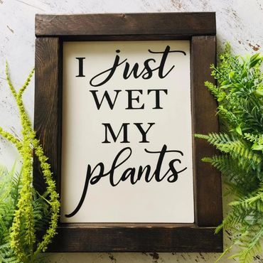 This Sign always makes me Smile! I just Wet my Plants Everyone!