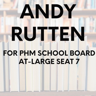 ANDY RUTTEN
FOR
PHM SCHOOL BOARD