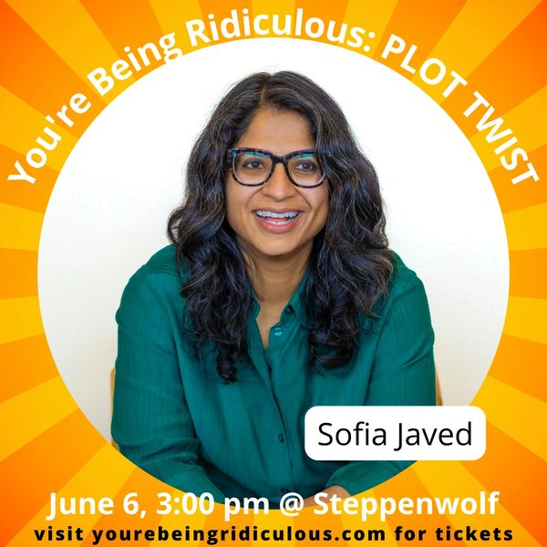 You're Being Ridiculous
PLOT TWIST
Steppenwolf Theater
Sofia Javed Comedy