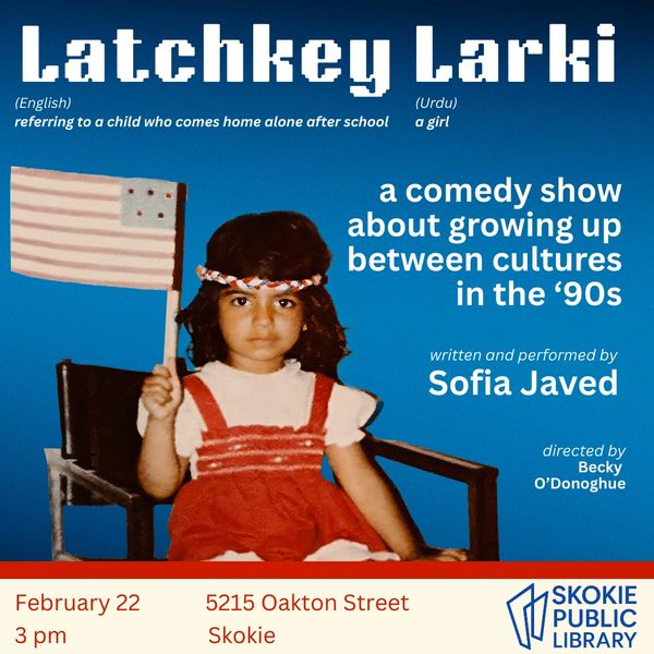 Skokie Public Library
Latchkey Larki
Sofia Javed Comedy
Archy Jamjun
Outspoken
storytelling
comedy