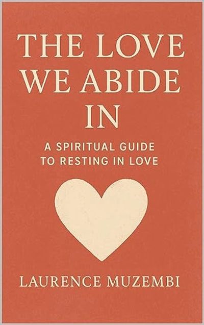 The Love We Abide In: A Spiritual Guide to Resting in Love
