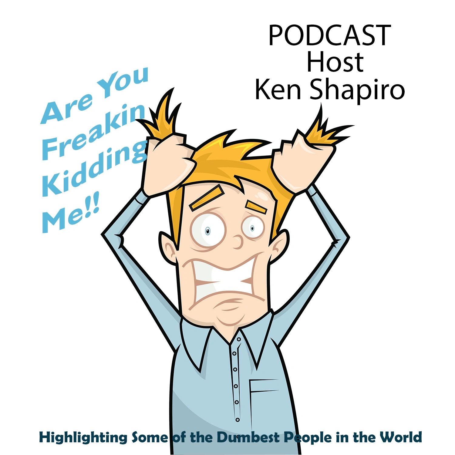 Podcaster Ken Shapiro reviews events by stupid people that make you say "Are You Freakin Kidding Me"
