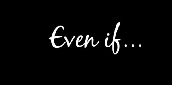 Text on black background saying 'Even if...'
