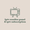 Iptv reseller panel & iptv subscription 