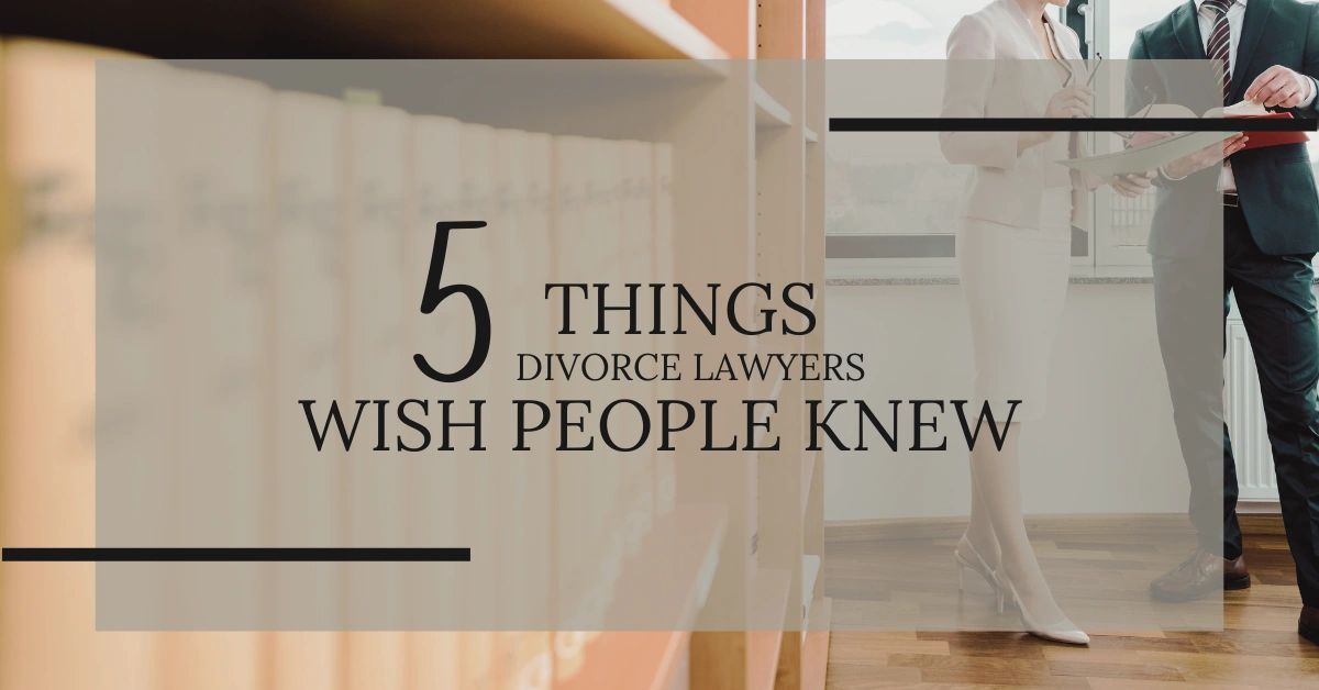 5 Things Divorce Lawyers Wish People Knew