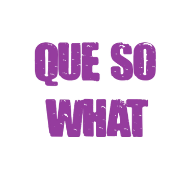Que So What