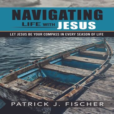 Book cover featuring a weathered boat on water with the title Navigating Life with Jesus.