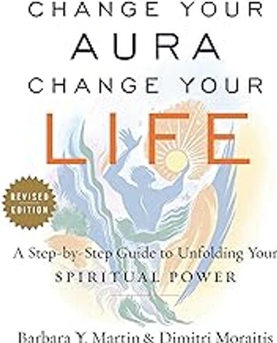 Change Your Aura, Change Your Life,  By Barbara Y Martin & Dimitri Moraaitis