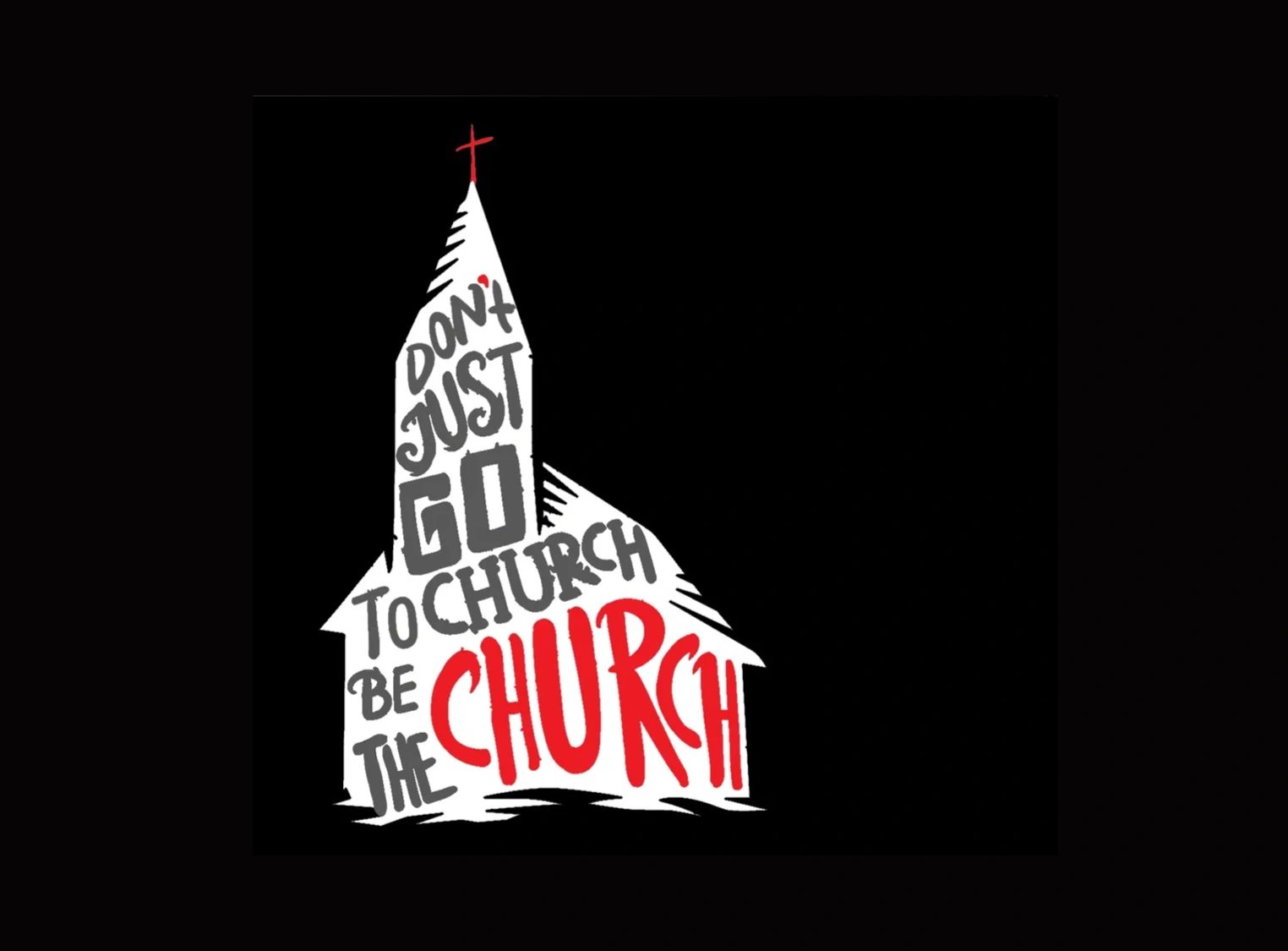 Don't just go to church, be the Church!