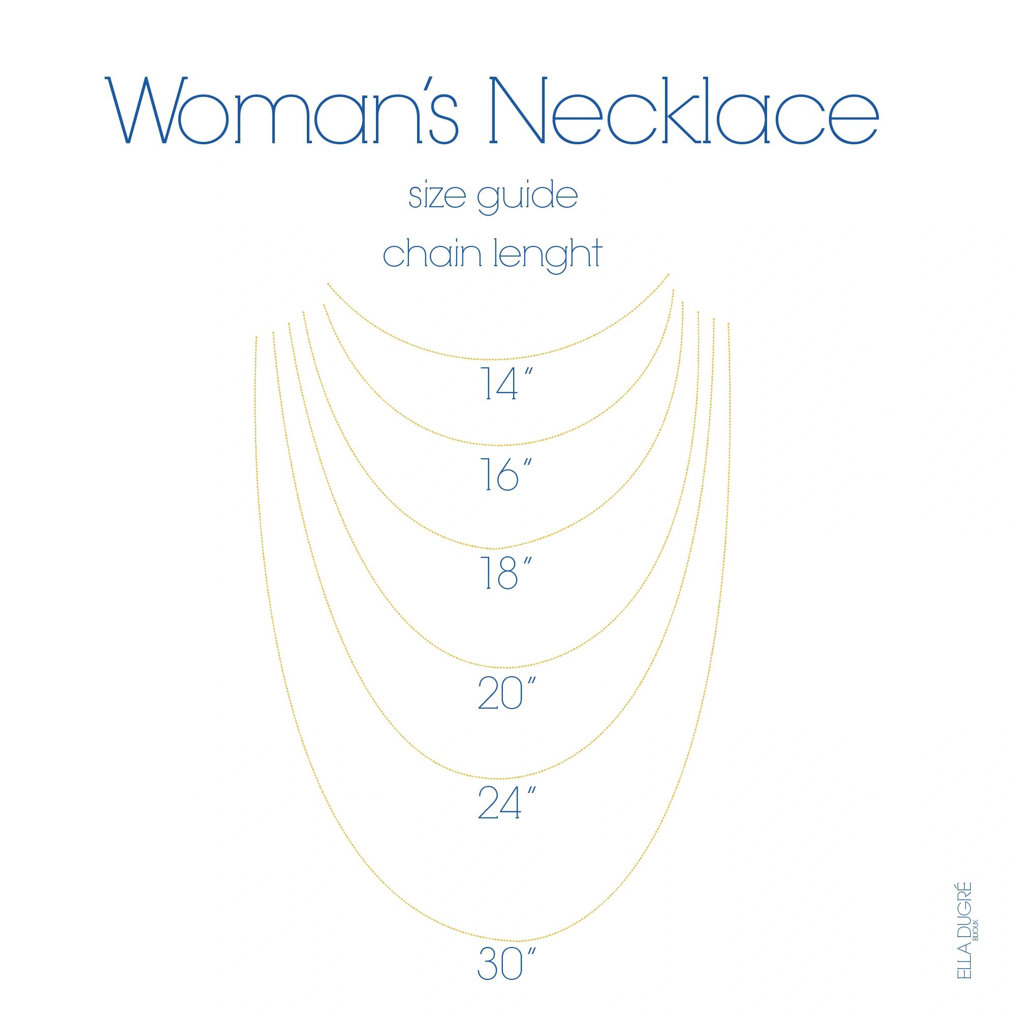 Woman's Necklace Size Guide for chain lenghts only
Ella Dugre