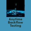 Anytime Backflow Testing