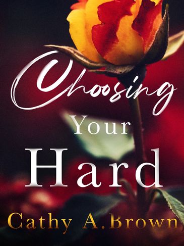 Book cover with a yellow and red rose and title Choosing Your Hard by Cathy A. Brown.