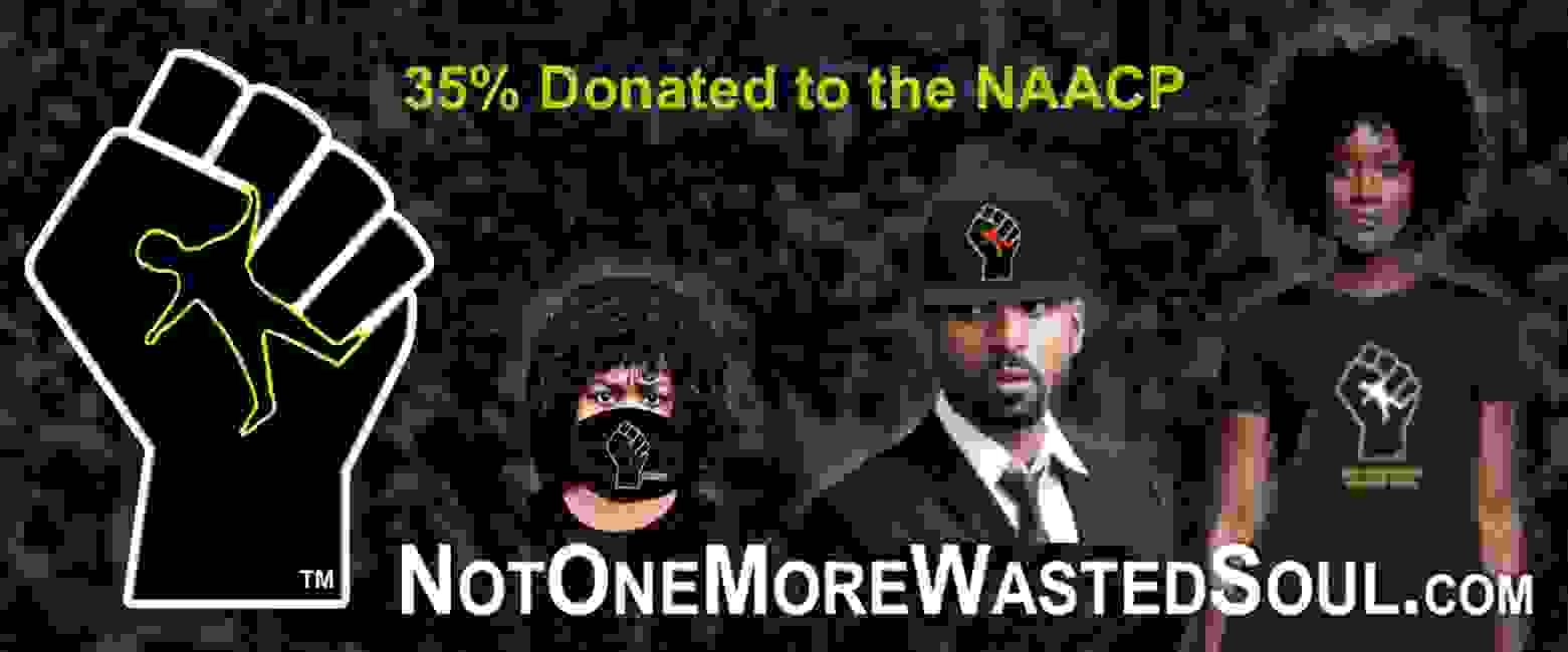 Not One More Wasted Soul Black Lives Matter merchandise. 35% of profits donated to the NAACP.