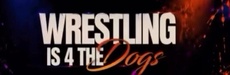 Wrestling Is 4 The Dogs