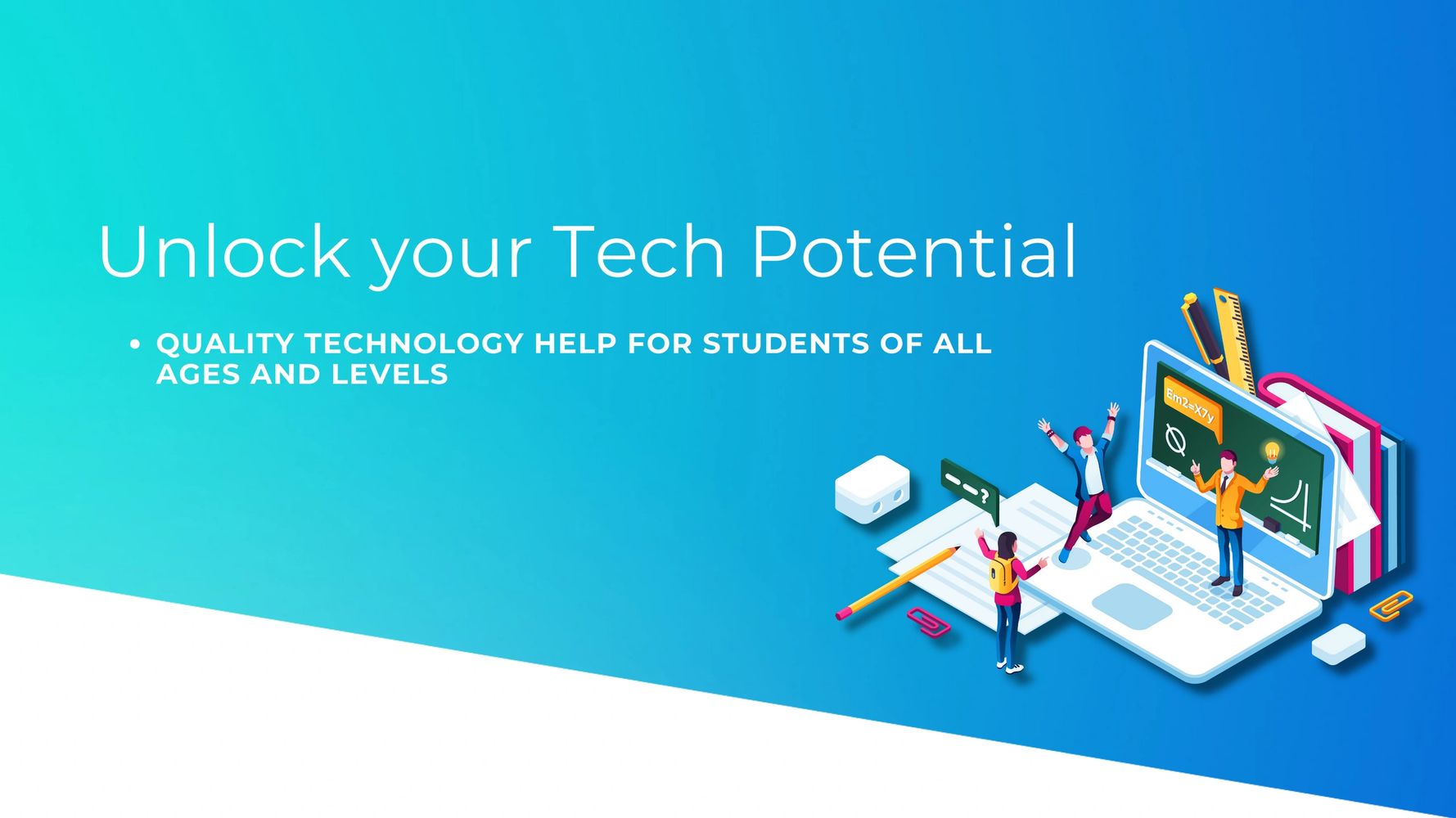 Unlock you Tech Potential. Quality technology help for students of all ages and levels.