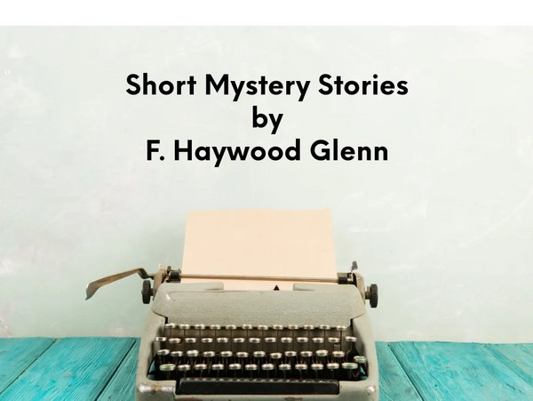 Short Mystery Stories by
F. Haywood Glenn