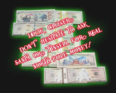 Money from the North Pole. It's real, and Santa Claus is very generous with it. You just have to ask